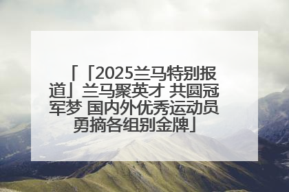 「2025兰马特别报道」兰马聚英才 共圆冠军梦 国内外优秀运动员勇摘各组别金牌