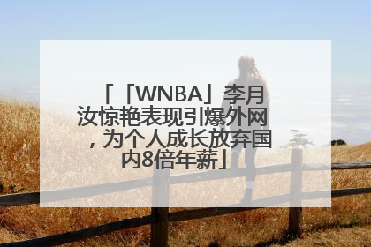 「WNBA」李月汝惊艳表现引爆外网，为个人成长放弃国内8倍年薪