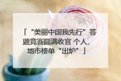 “美丽中国我先行”答题竞赛圆满收官 个人、地市榜单“出炉”