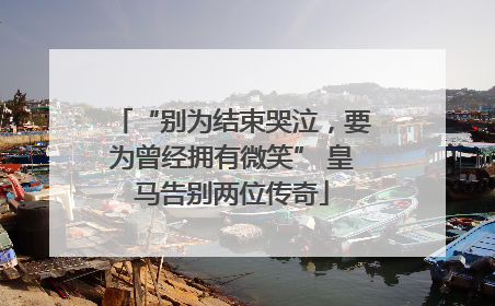“别为结束哭泣，要为曾经拥有微笑” 皇马告别两位传奇
