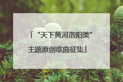 “天下黄河洛阳美”主题原创歌曲征集