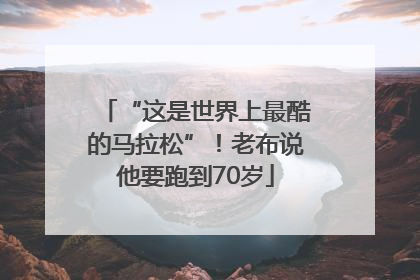 “这是世界上最酷的马拉松”！老布说他要跑到70岁