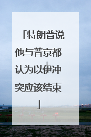 特朗普说他与普京都认为以伊冲突应该结束