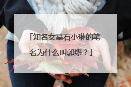 知名女星石小琳的笔名为什么叫郭缪？