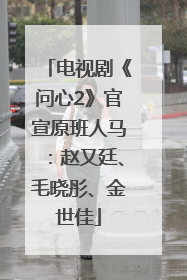 电视剧《问心2》官宣原班人马：赵又廷、毛晓彤、金世佳