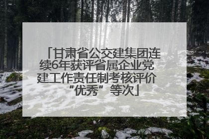 甘肃省公交建集团连续6年获评省属企业党建工作责任制考核评价“优秀”等次