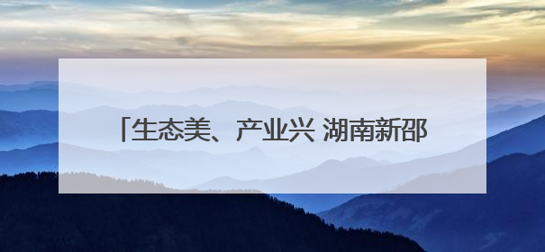 生态美、产业兴 湖南新邵县清水村获评全国文明村