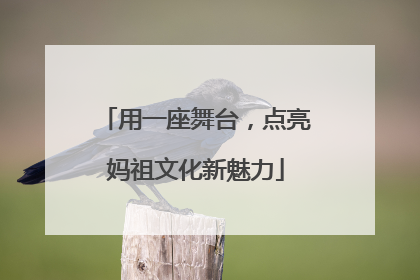 用一座舞台，点亮妈祖文化新魅力