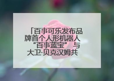百事可乐发布品牌首个人形机器人“百事蓝宝” 与大卫·贝克汉姆共同点燃未来渴望