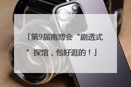 第9届南博会“剧透式”探馆，包好逛的！