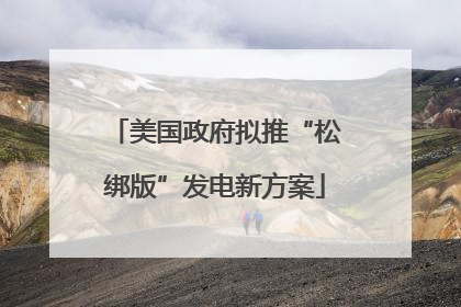 美国政府拟推“松绑版”发电新方案