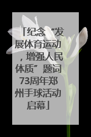 纪念“发展体育运动，增强人民体质”题词73周年郑州手球活动启幕