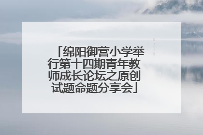 绵阳御营小学举行第十四期青年教师成长论坛之原创试题命题分享会