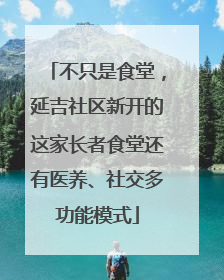 不只是食堂，延吉社区新开的这家长者食堂还有医养、社交多功能模式