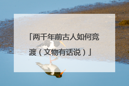 两千年前古人如何竞渡（文物有话说）