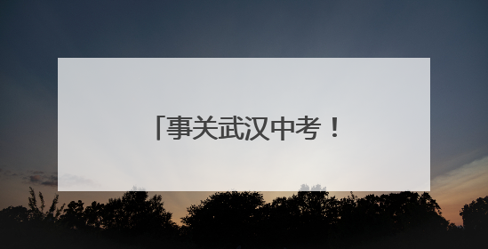 事关武汉中考！武汉招办提醒