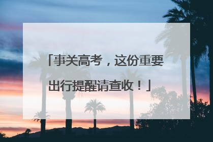 事关高考，这份重要出行提醒请查收！