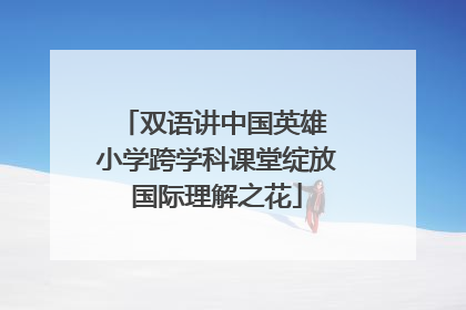 双语讲中国英雄 小学跨学科课堂绽放国际理解之花