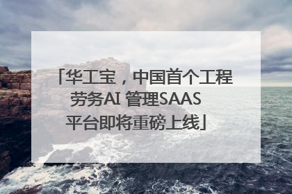 华工宝，中国首个工程劳务AI 管理SAAS平台即将重磅上线