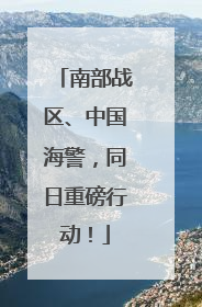 南部战区、中国海警，同日重磅行动！