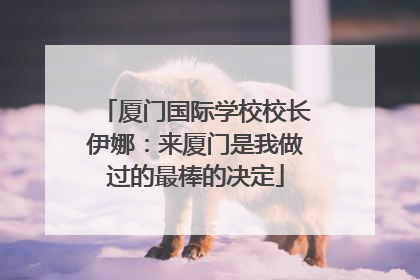 厦门国际学校校长伊娜：来厦门是我做过的最棒的决定