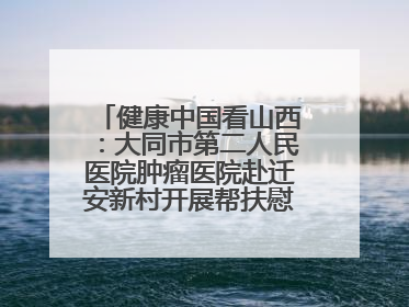 健康中国看山西：大同市第二人民医院肿瘤医院赴迁安新村开展帮扶慰问活动