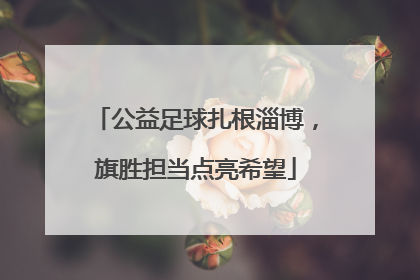 公益足球扎根淄博，旗胜担当点亮希望