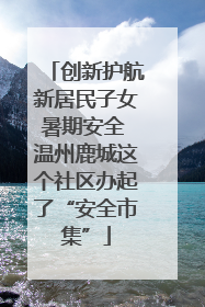 创新护航新居民子女暑期安全 温州鹿城这个社区办起了“安全市集”