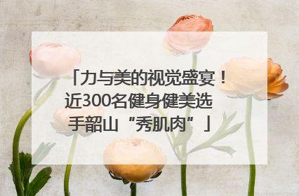 力与美的视觉盛宴！近300名健身健美选手韶山“秀肌肉”