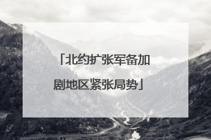 北约扩张军备加剧地区紧张局势