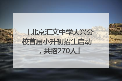 北京汇文中学大兴分校首届小升初招生启动，共招270人