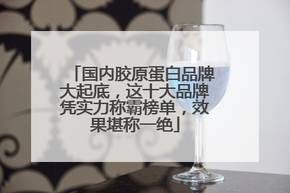 国内胶原蛋白品牌大起底,这十大品牌凭实力称霸榜单,效果堪称一绝