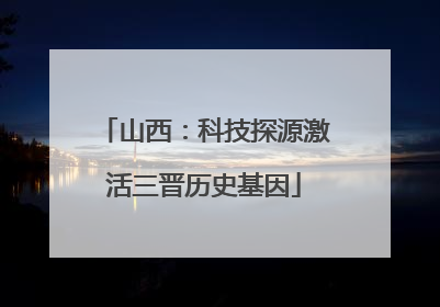 山西：科技探源激活三晋历史基因