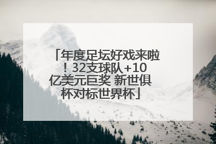 年度足坛好戏来啦！32支球队+10亿美元巨奖 新世俱杯对标世界杯
