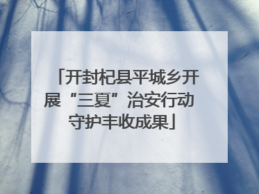 开封杞县平城乡开展“三夏”治安行动 守护丰收成果