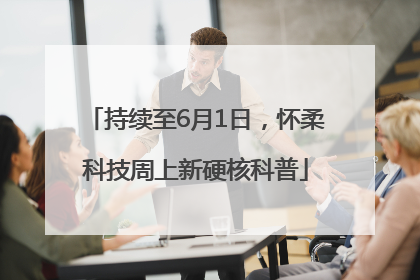 持续至6月1日，怀柔科技周上新硬核科普