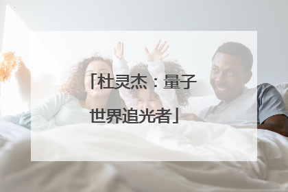 杜灵杰：量子世界追光者