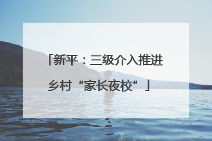 新平：三级介入推进乡村“家长夜校”