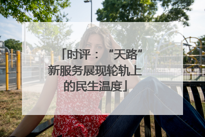 时评：“天路”新服务展现轮轨上的民生温度