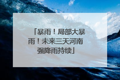 暴雨！局部大暴雨！未来三天河南强降雨持续