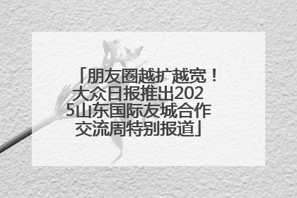 朋友圈越扩越宽！大众日报推出2025山东国际友城合作交流周特别报道