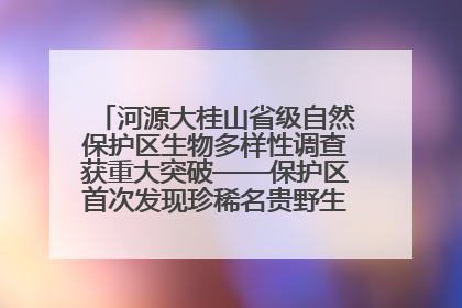 河源大桂山省级自然保护区生物多样性调查获重大突破——保护区首次发现珍稀名贵野生干巴菌与钝尾两头蛇
