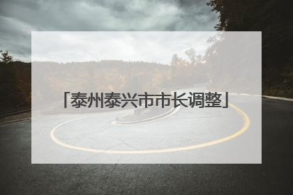 泰州泰兴市市长调整