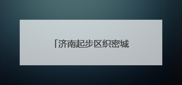 济南起步区织密城市治理“安全网” 护得一方百姓安