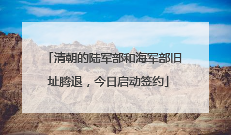 清朝的陆军部和海军部旧址腾退，今日启动签约