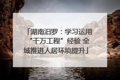 湖南汨罗：学习运用“千万工程”经验 全域推进人居环境提升
