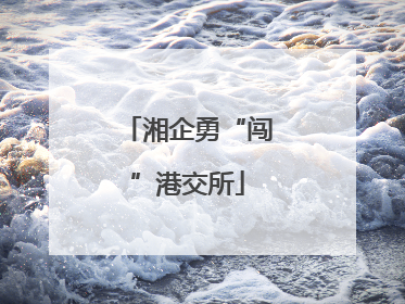 湘企勇“闯”港交所