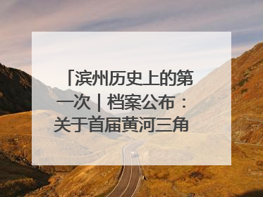 滨州历史上的第一次｜档案公布：关于首届黄河三角洲城市经济博览会暨发展论坛情况的总结报告