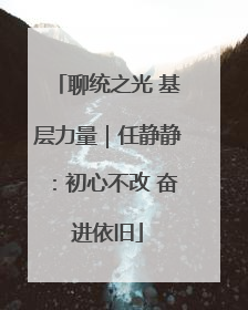 聊统之光 基层力量｜任静静：初心不改 奋进依旧