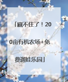 藏不住了！200亩有机农场+免费遛娃乐园